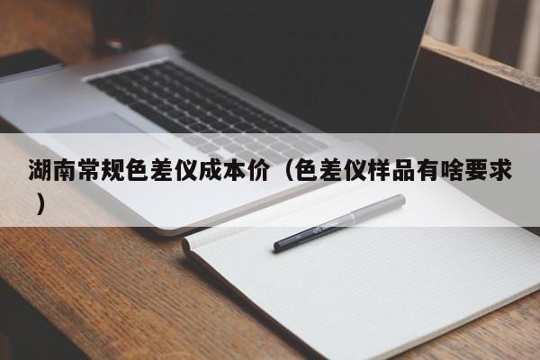 湖南常規(guī)色差儀成本價(jià)（色差儀樣品有啥要求 ）