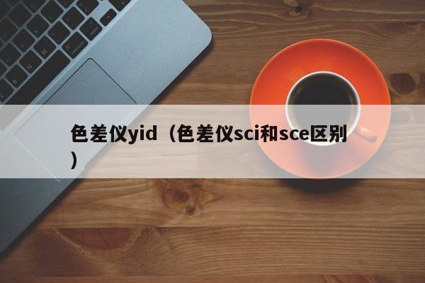 色差儀yid（色差儀sci和sce區(qū)別 ）