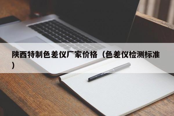 陜西特制色差儀廠家價格（色差儀檢測標(biāo)準(zhǔn) ）