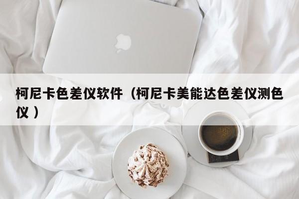 柯尼卡色差儀軟件（柯尼卡美能達色差儀測色儀 ）