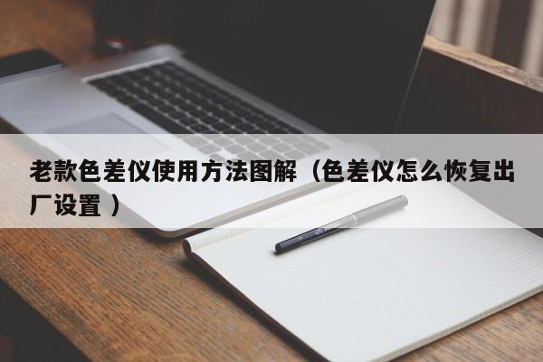 老款色差儀使用方法圖解（色差儀怎么恢復(fù)出廠(chǎng)設(shè)置 ）