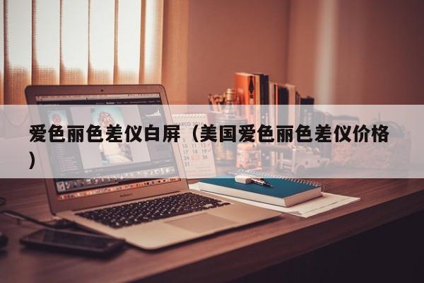 愛色麗色差儀白屏（美國愛色麗色差儀價(jià)格 ）