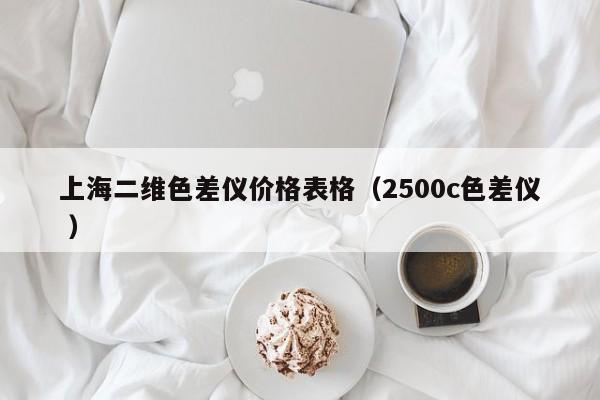 上海二維色差儀價(jià)格表格（2500c色差儀 ）