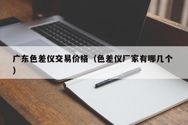 廣東色差儀交易價格（色差儀廠家有哪幾個 ）