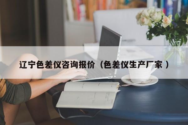 遼寧色差儀咨詢報價（色差儀生產(chǎn)廠家 ）