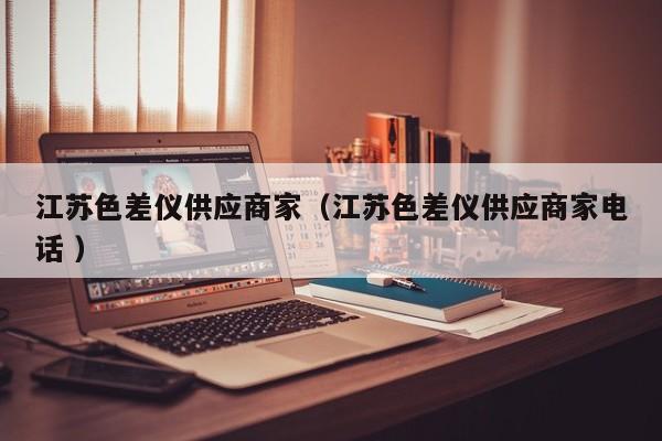 江蘇色差儀供應(yīng)商家（江蘇色差儀供應(yīng)商家電話 ）